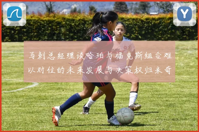 马刺总经理谈哈珀与福克斯组合难以对位的未来发展与决策权归米奇